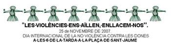 LES VIOLÈNCIES ENS AÏLLEN, ENLLACEM-NOS - 25 de NOVEMBRE DE 2007.