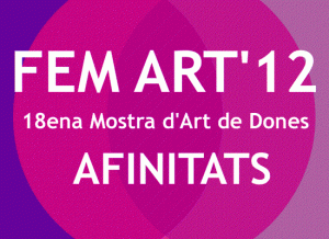 La 18ena Mostra d'Art de Dones de Ca la Dona, FEM ART'12, AFINITATS, a punt de començar...